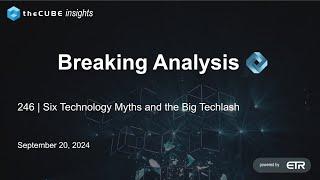 248 | Breaking Analysis | Six Technology Myths and the Big Techlash