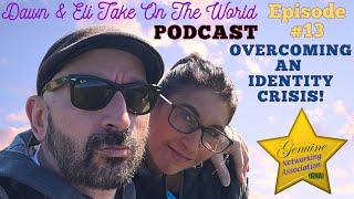 Dawn & Eli Take On The World PODCAST (Episode 13) - Overcoming An Identity Crisis!