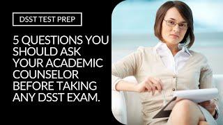 DSST TEST PREP | 5 Questions You Should Ask Your Academic Counselor Before Taking Any DSST Exam.