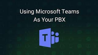 Using Microsoft Teams as Your PBX