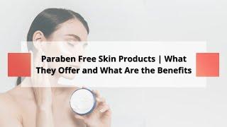 Paraben Free Skin Products | What They Offer and What Are the Benefits