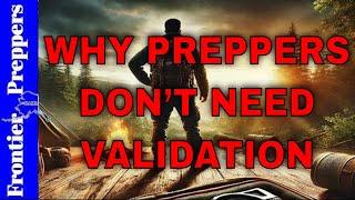  WHY PREPPERS DON’T NEED VALIDATION #preppergear #shtf #shtfsurvival #survival