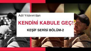 KENDİNİ KABULE GEÇ - KEŞİF SERİSİ #adilyıldırım #mentor #farkındalık #bilinçaltı