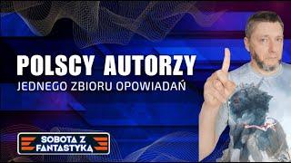 SOBOTA Z FANTASTYKĄ #16 - Polscy autorzy jednego zbioru opowiadań!