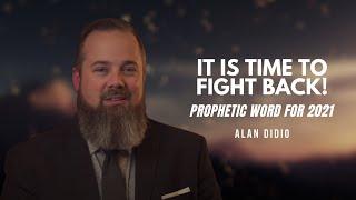 It Is Time To Fight Back - Prophetic Word For 2021 | Alan DiDio