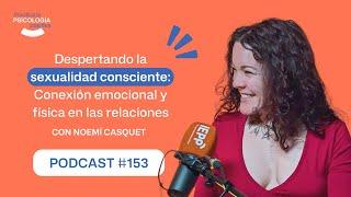 Despertar la sexualidad consciente: Conexión emocional y física en las relaciones con Noemí Casquet