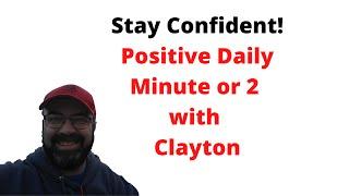 Stay Confident! Positive Daily Minute or 2 with Clayton
