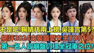 不是吧！鞠婧祎兩度上榜，吳謹言第5？網評2024古裝劇最愛女主TOP10！張婧儀贏過楊冪虞書欣，趙麗穎第2？第一名人設崩盤依舊穩坐冠軍之位！#鞠婧祎 #吴谨言 #张婧仪 #杨幂 #赵丽颖 #虞书欣