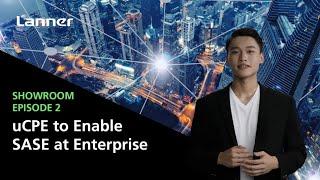 Showroom EP02: uCPE to Enable SASE Solutions at Enterprise Edge