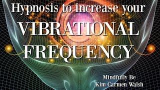 Hypnosis to increase your vibrational frequency ~ Female voice of Kim Carmen Walsh