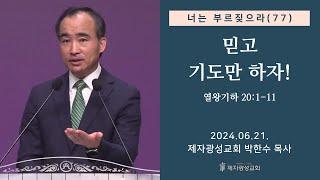 너는 부르짖으라(77) - 믿고 기도만 하자! (열왕기하 20:1-11) (2024-06-21 금요성령집회) - 박한수 목사