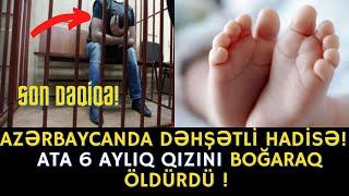 SON DƏQİQƏ ! ATA 6 AYLIQ QIZINI   OLDURDU ! - XEBERLER , BUGUN 2021 , XƏBƏRLƏR , SONXEBER