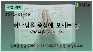 2022-01-09┃하나님을 중심에 모시는 삶 (마 6:24-34)┃주일 11시 예배┃의정부 교회