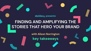 Key Takeaways from Finding & Amplifying Stories That Hero Your Brand, with Alison Norrington