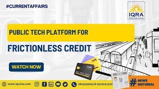 UPSC Editorial on Public Tech Platform for Frictionless Credit #currentaffairs #upsc #iqraias