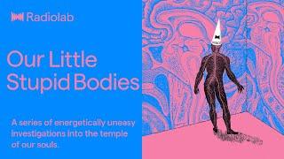 Our Little Stupid Bodies | Radiolab Podcast