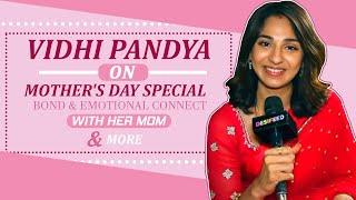 Vidhi Pandya Bond & Emotional Connect With Her Mom And More | Mother's Day Special | Exclusive