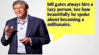 bill gates always hire a lazy person. See how beautifully he spoke about becoming a millionaire.