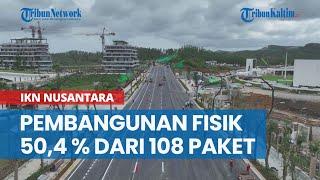 Update IKN Nusantara: Pembangunan Fisik 50,4 Persen dari 108 Paket