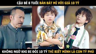 Cậu bé 8 tuổi bán bát mì với giá 10 tỷ, không ngờ khi đi đòi 10 tỷ thì biết mình là con tỷ phú