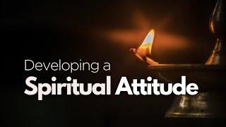 Developing a Spiritual Attitude | Part 2 of 2