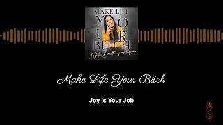 Joy Is Your Job | Make Life Your Bitch
