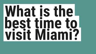 What is the best time to visit Miami?