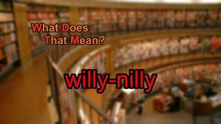 What does willy-nilly mean?