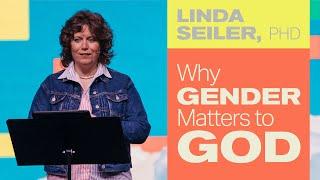 Why Gender Matters to God - Dr. Linda Seiler