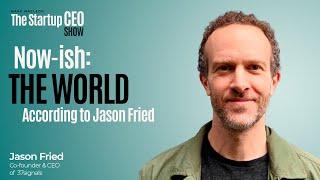 Now-ish: The World According to Jason Fried