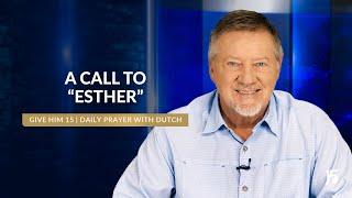 A Call to "Esther" | Give Him 15: Daily Prayer with Dutch | October 7, 2024