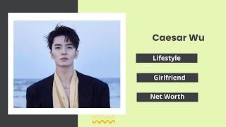 Caesar Wu Lifestyle 2022 (Wu Xize) Girlfriend | Drama | Facts | Family | Facts | Biography