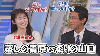【青原桃香・山口剛央】蒸し料理にハマってるお天気お姉さんが炙りのプロに蒸しを勧めるも秒で論破される