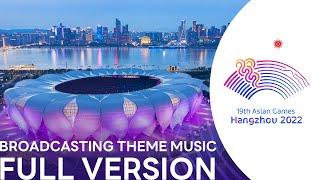 HANGZHOU 2022 ASIAN GAMES BROADCASTING THEME MUSIC | FULL VERSION | 19th ASIAN GAMES