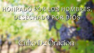 Honrado Por Los Hombres, Desechado Por Dios - Culto De Oración