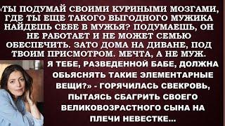 -Подумай своими куриными мозгами,где ты такого мужа найдешь.Пусть не работает,но зато все время дома