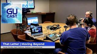 GU Cast | That Letter: Moving Beyond