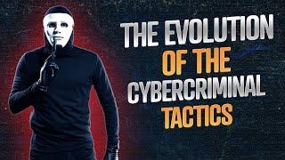 The Evolution of the Cybercriminal Tactics, Techniques and Procedures (TTPs)
