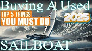 Top 5 things you must know, Used Sailboat Buying 2025