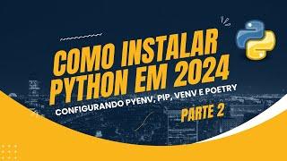 Como instalar Python em 2024 + Pyenv, PIP, VENV, PIPX e Poetry