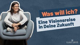 Was will ich wirklich? Eine Visionsreise in Deine Zukunft