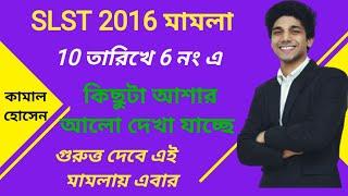 slst মামলা 2016 আগামী 10 তারিখে 6 নং এ আছে , এবার একটু আশার আলো দেখতে পারি আমরা