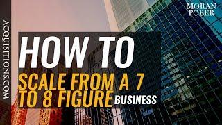 How To Scale Your Business From 7 To 8 Figures In Revenue 