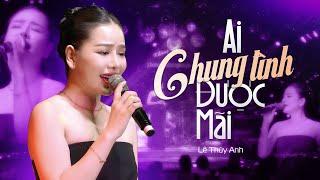 Ai Chung Tình Được Mãi - Lê Thúy Anh live at #PhongTraKhongTen