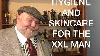 HYGIENE & SKINCARE FOR THE XXL MAN #BIGPRETTYMAN #XLFashion #FAT