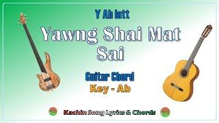 Yawng Shai Mat Sai. Y Ah latt Kachin Song Lyrics & Guitar Chords. Jinghpaw Mahkawn