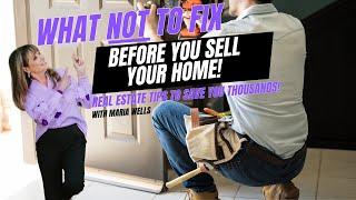 What NOT to Fix When Selling Your Home – Save Thousands!