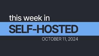 This Week in Self-Hosted (October 11th, 2024)