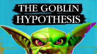 The Goblin Hypothesis