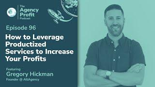 Leveraging Productized Services to Increase Profits w/ Gregory Hickman: Agency Profit Podcast #96